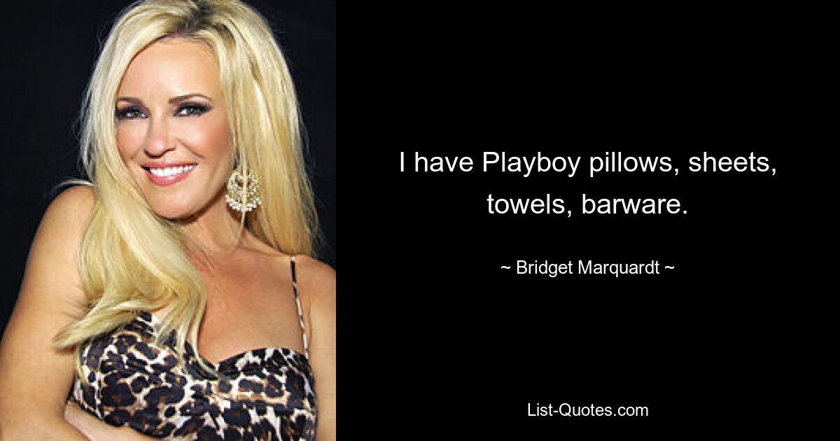 I have Playboy pillows, sheets, towels, barware. — © Bridget Marquardt