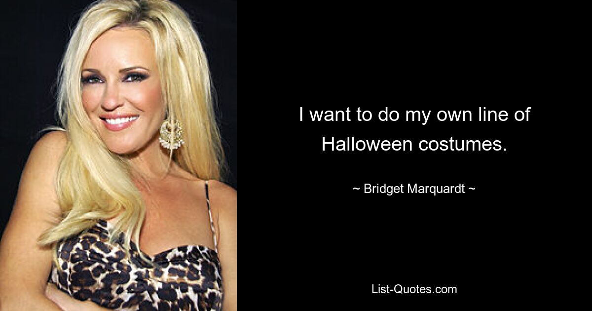 I want to do my own line of Halloween costumes. — © Bridget Marquardt