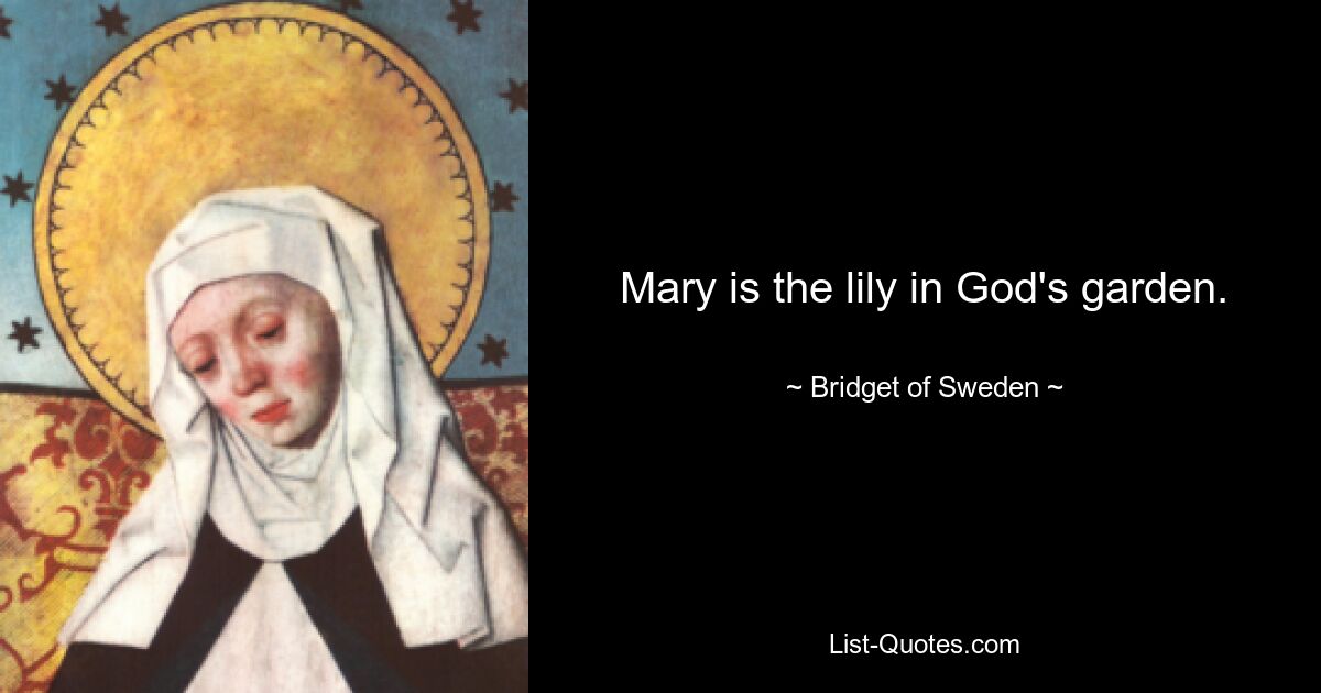 Mary is the lily in God's garden. — © Bridget of Sweden