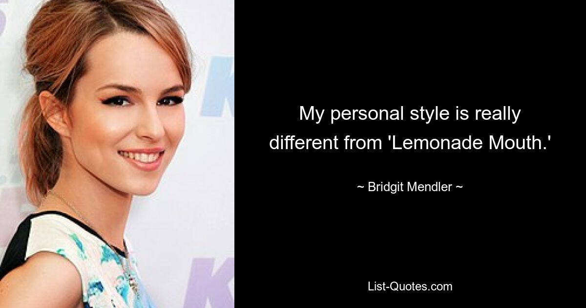 My personal style is really different from 'Lemonade Mouth.' — © Bridgit Mendler