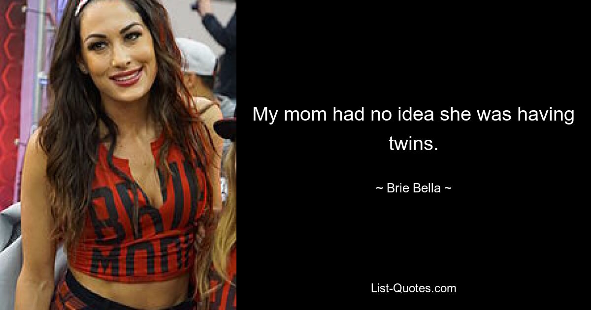 My mom had no idea she was having twins. — © Brie Bella