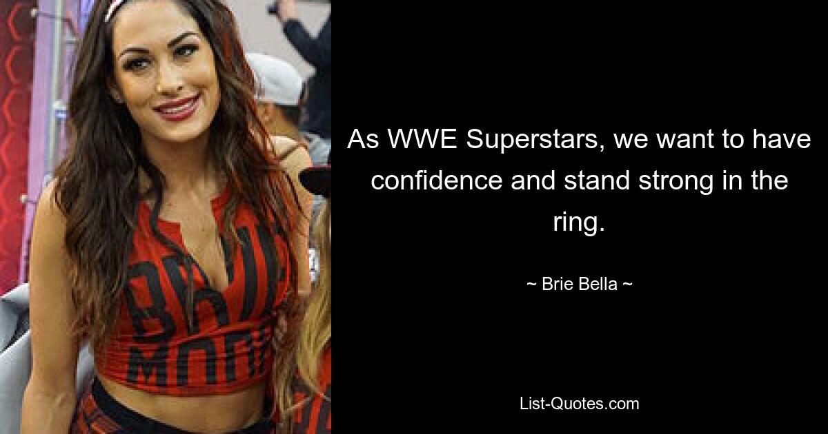 As WWE Superstars, we want to have confidence and stand strong in the ring. — © Brie Bella