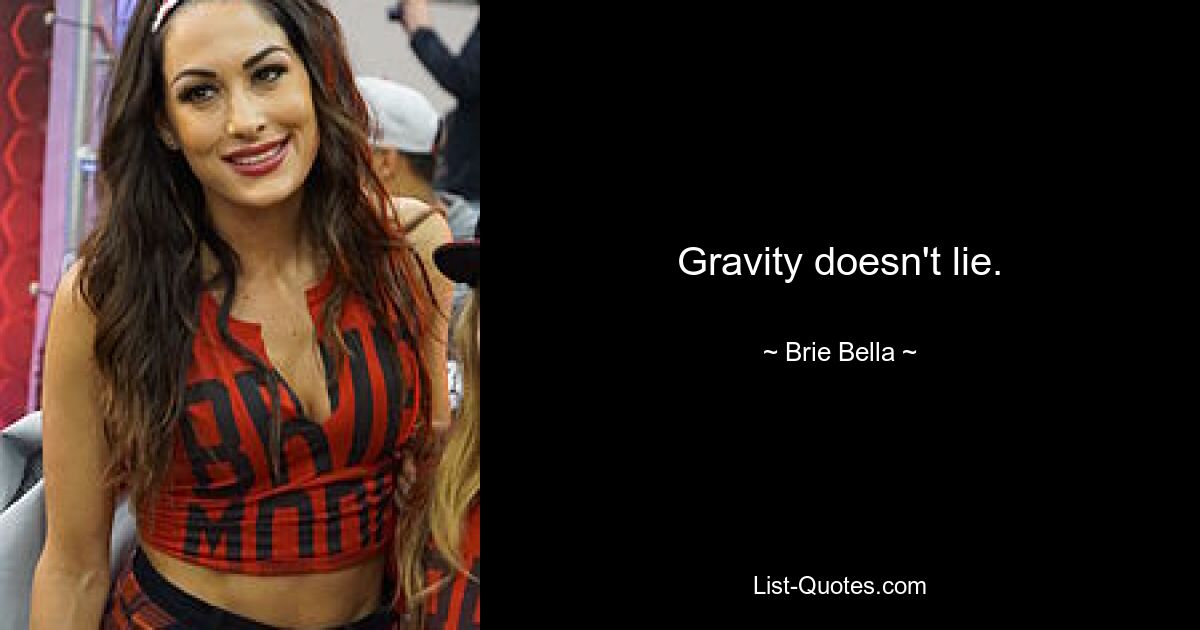 Gravity doesn't lie. — © Brie Bella