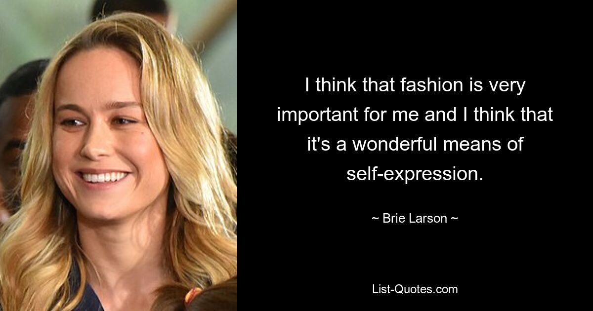 I think that fashion is very important for me and I think that it's a wonderful means of self-expression. — © Brie Larson