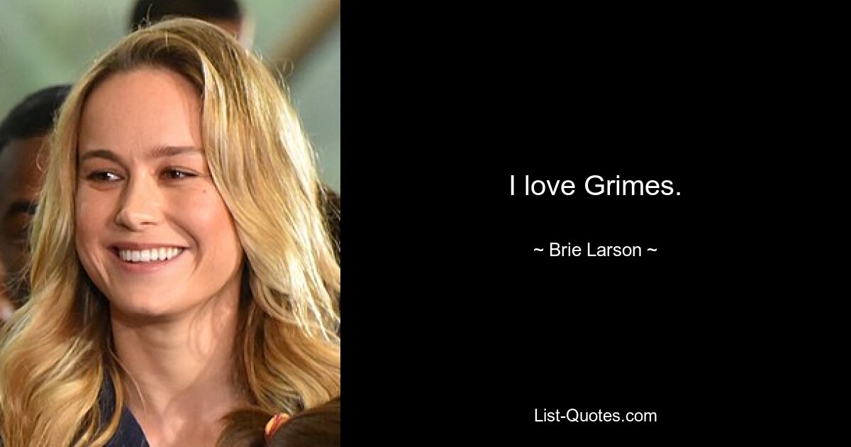 I love Grimes. — © Brie Larson