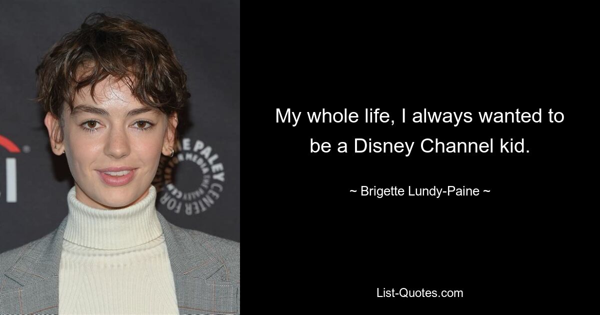 My whole life, I always wanted to be a Disney Channel kid. — © Brigette Lundy-Paine