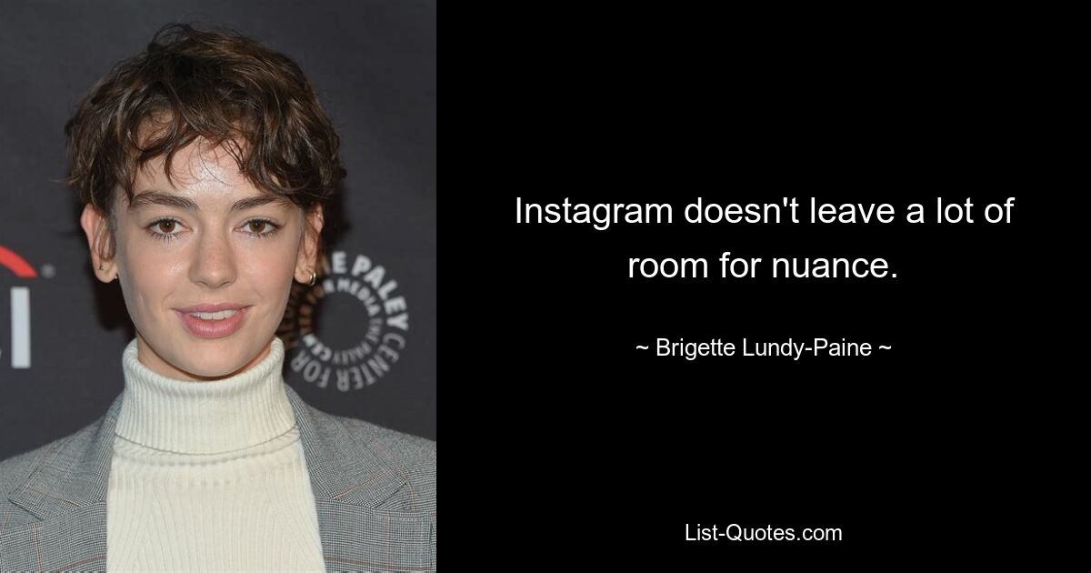 Instagram doesn't leave a lot of room for nuance. — © Brigette Lundy-Paine