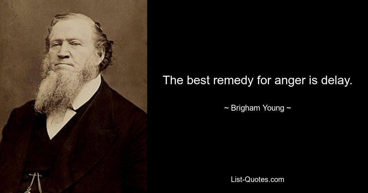 The best remedy for anger is delay. — © Brigham Young