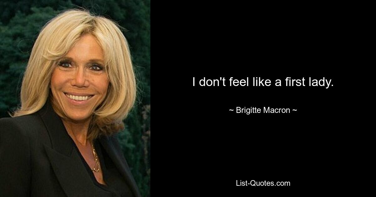 I don't feel like a first lady. — © Brigitte Macron