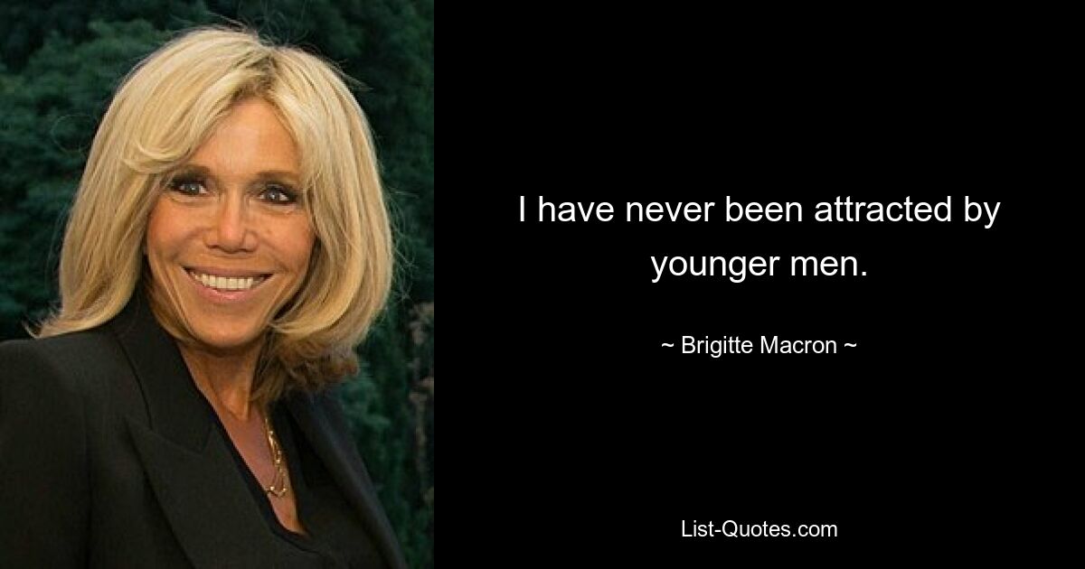 I have never been attracted by younger men. — © Brigitte Macron