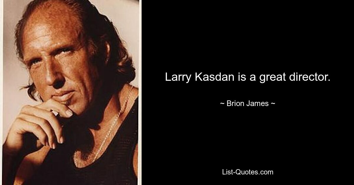 Larry Kasdan ist ein großartiger Regisseur. — © Brion James