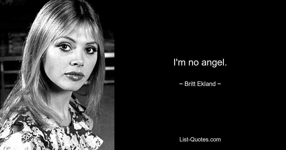 I'm no angel. — © Britt Ekland