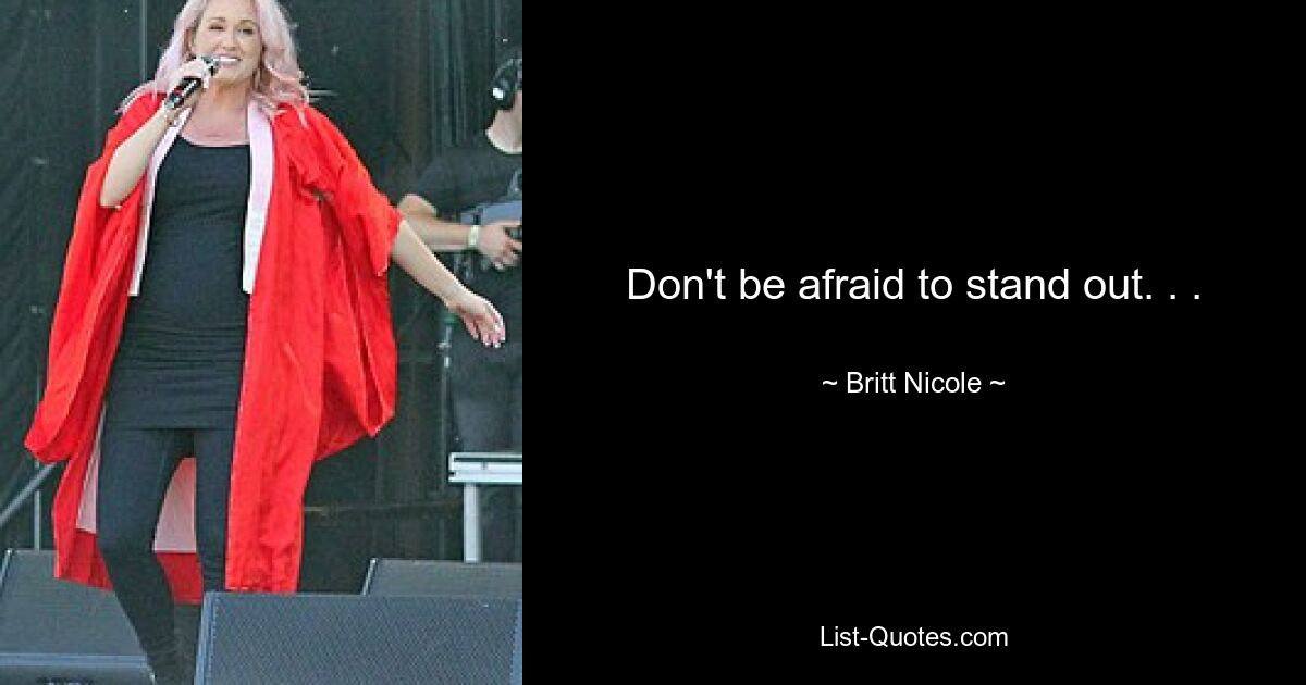 Don't be afraid to stand out. . . — © Britt Nicole