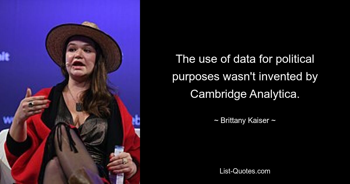 The use of data for political purposes wasn't invented by Cambridge Analytica. — © Brittany Kaiser