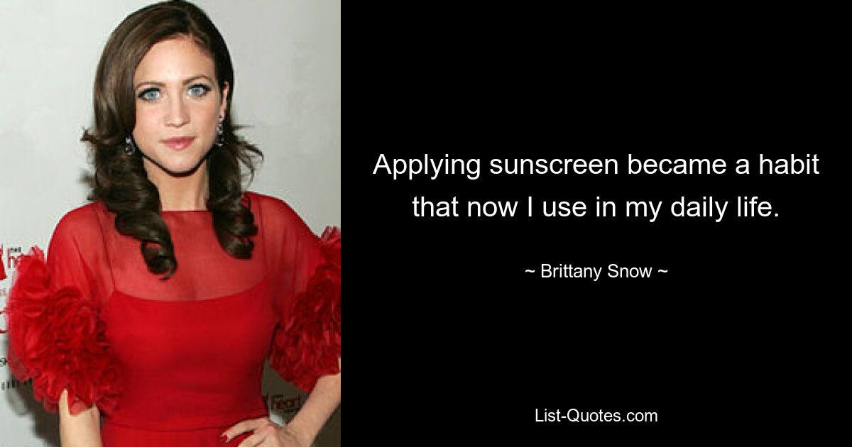 Applying sunscreen became a habit that now I use in my daily life. — © Brittany Snow