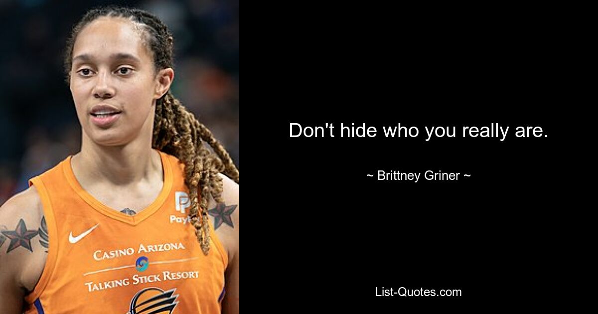 Don't hide who you really are. — © Brittney Griner