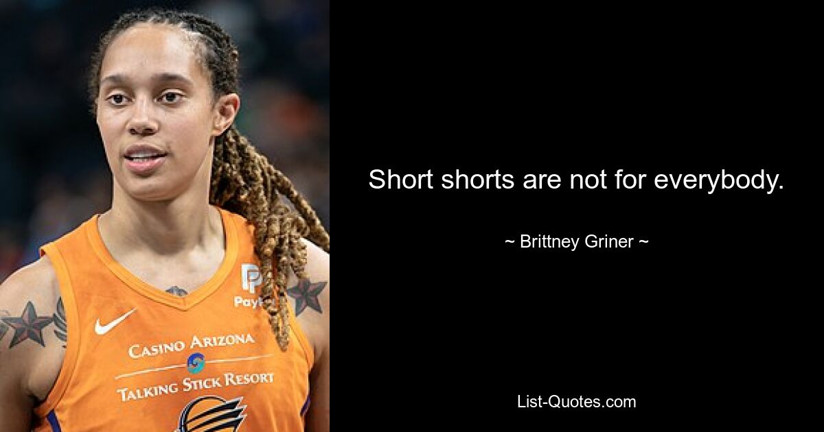 Short shorts are not for everybody. — © Brittney Griner