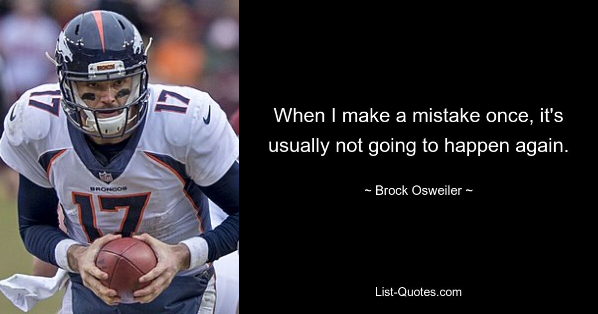 When I make a mistake once, it's usually not going to happen again. — © Brock Osweiler