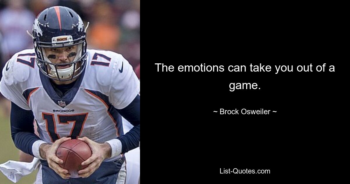 The emotions can take you out of a game. — © Brock Osweiler