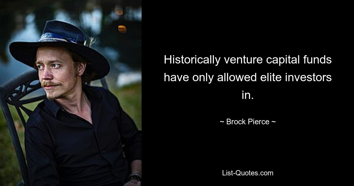 Historically venture capital funds have only allowed elite investors in. — © Brock Pierce