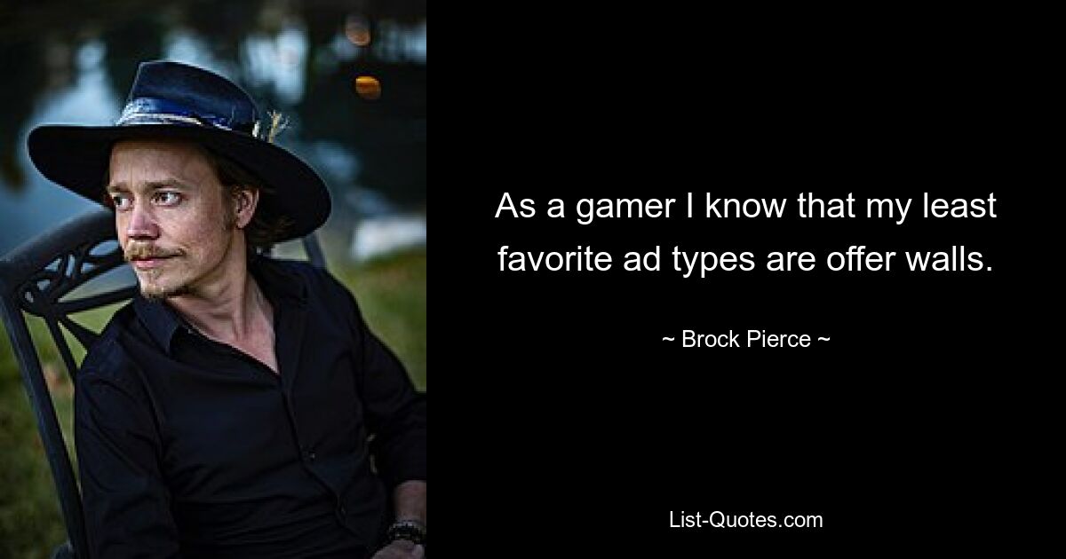 As a gamer I know that my least favorite ad types are offer walls. — © Brock Pierce