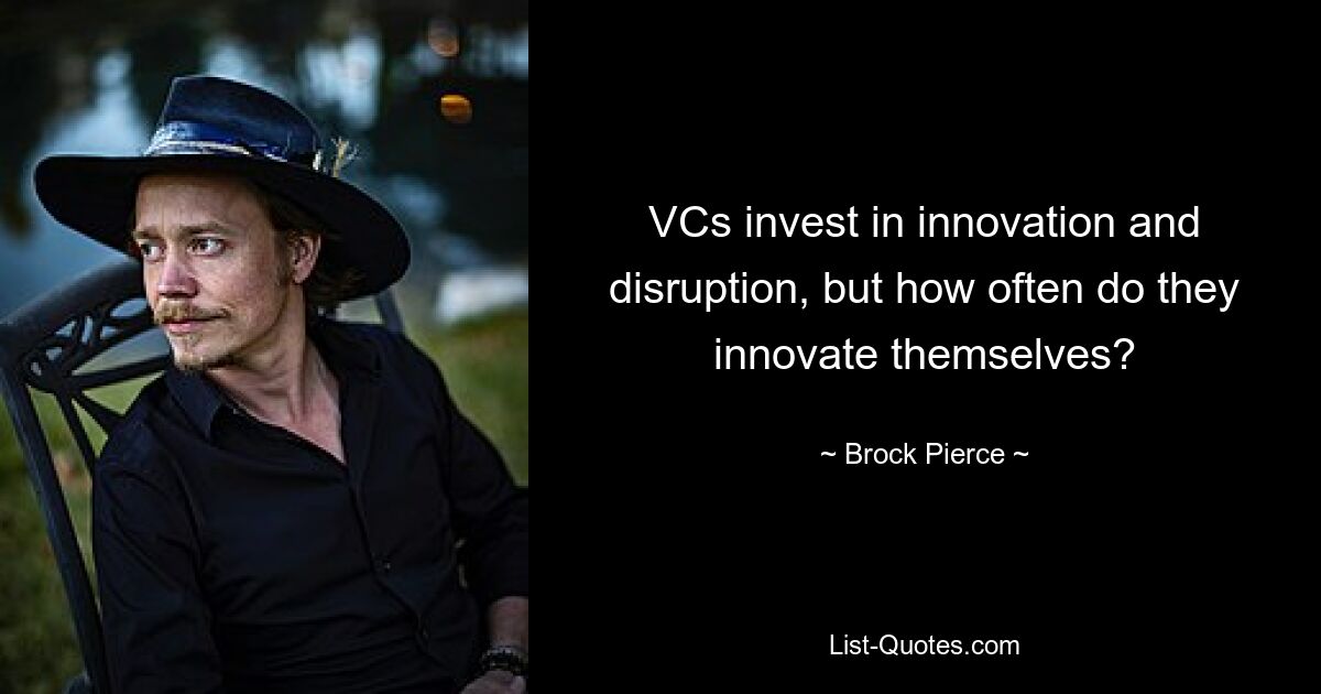 VCs invest in innovation and disruption, but how often do they innovate themselves? — © Brock Pierce