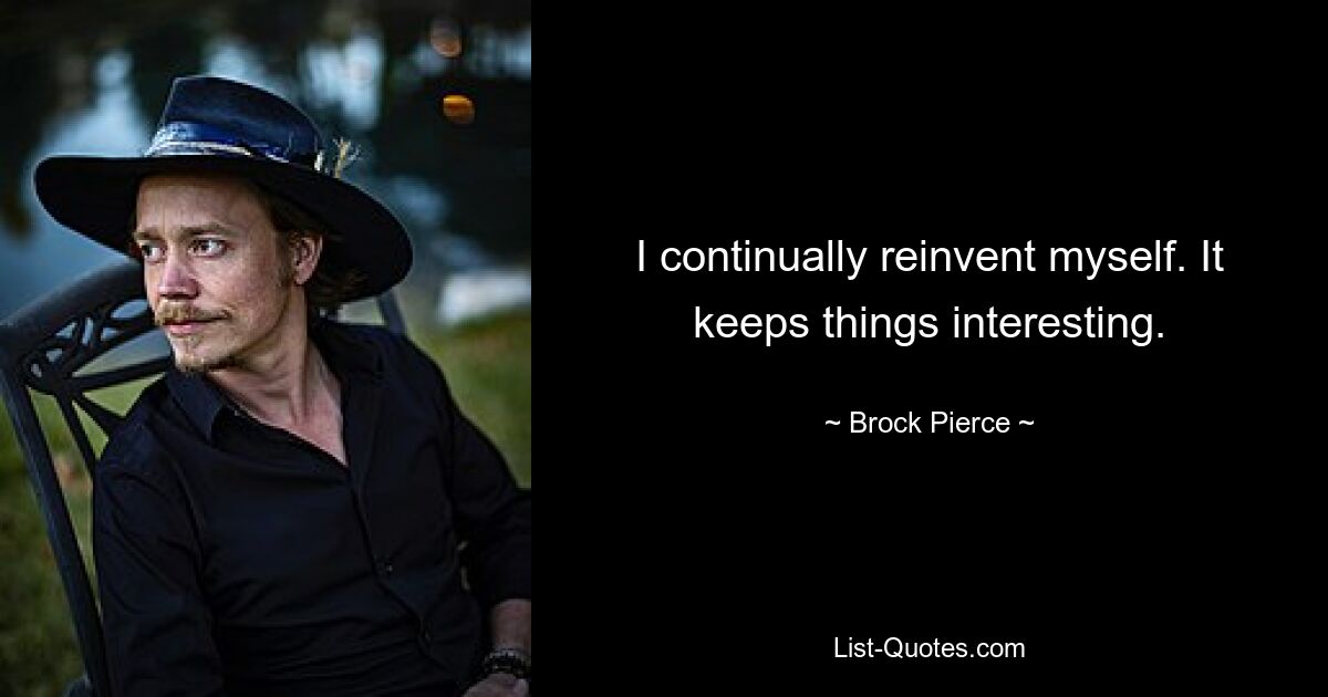 I continually reinvent myself. It keeps things interesting. — © Brock Pierce