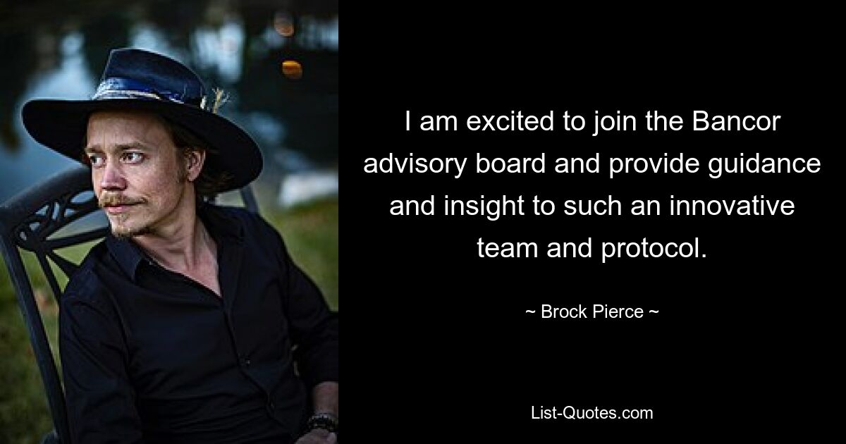 I am excited to join the Bancor advisory board and provide guidance and insight to such an innovative team and protocol. — © Brock Pierce