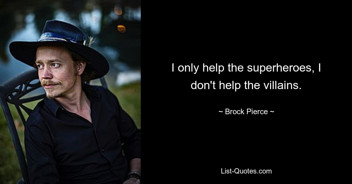 I only help the superheroes, I don't help the villains. — © Brock Pierce