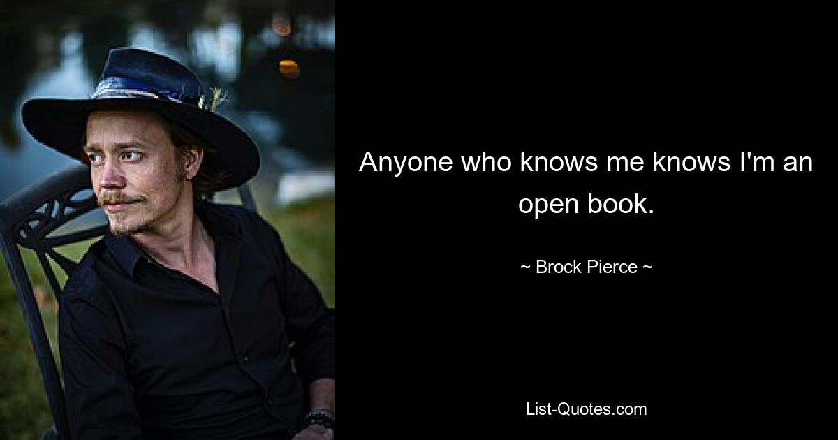 Anyone who knows me knows I'm an open book. — © Brock Pierce