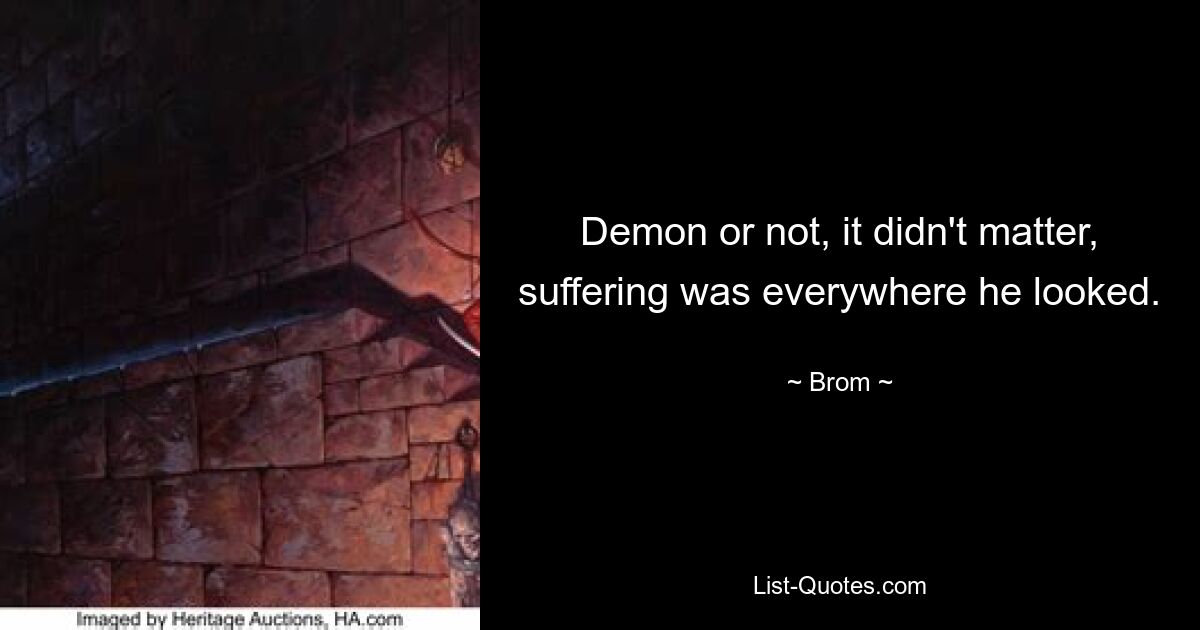 Demon or not, it didn't matter, suffering was everywhere he looked. — © Brom