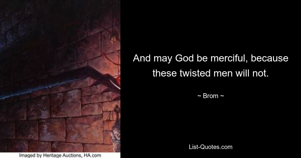 And may God be merciful, because these twisted men will not. — © Brom