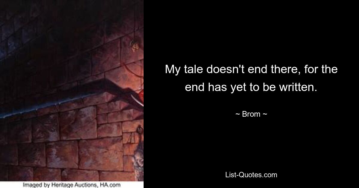 My tale doesn't end there, for the end has yet to be written. — © Brom