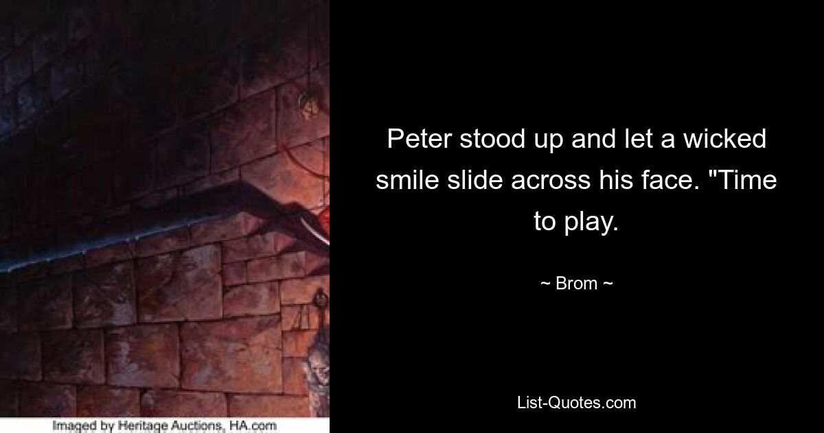 Peter stood up and let a wicked smile slide across his face. "Time to play. — © Brom