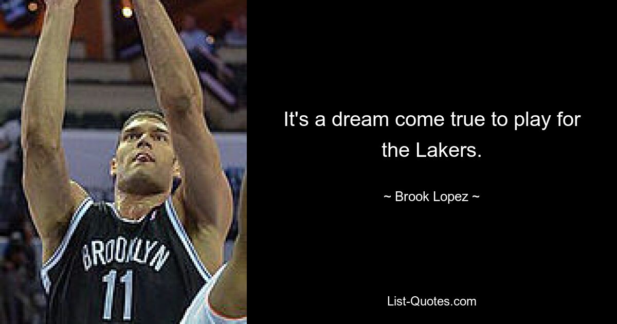 It's a dream come true to play for the Lakers. — © Brook Lopez