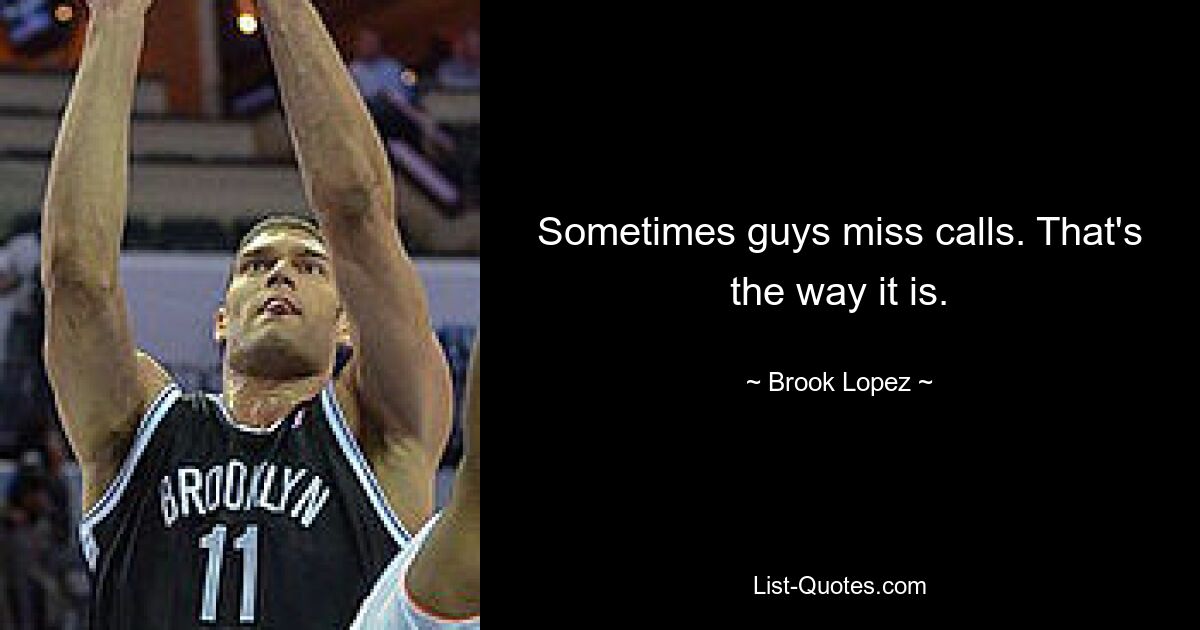 Sometimes guys miss calls. That's the way it is. — © Brook Lopez