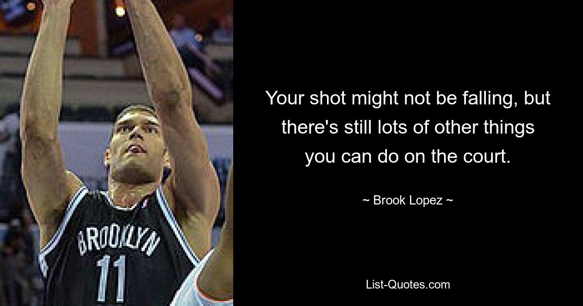 Your shot might not be falling, but there's still lots of other things you can do on the court. — © Brook Lopez