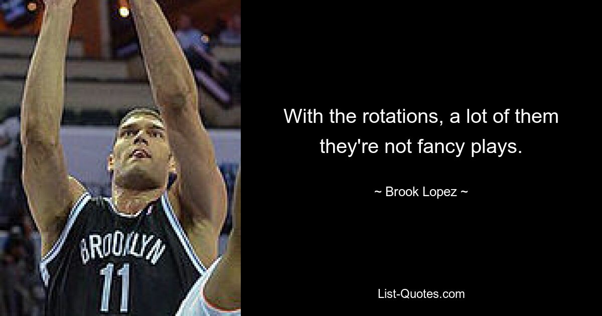 With the rotations, a lot of them they're not fancy plays. — © Brook Lopez