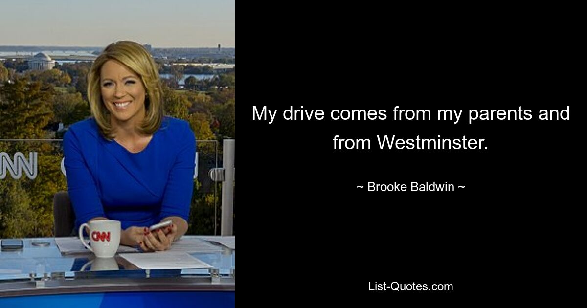 My drive comes from my parents and from Westminster. — © Brooke Baldwin