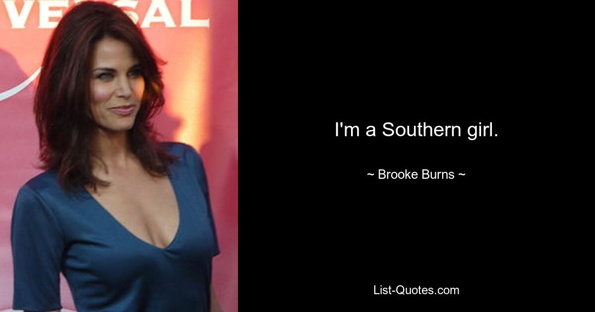 I'm a Southern girl. — © Brooke Burns