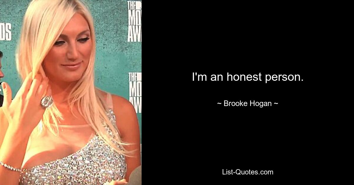 I'm an honest person. — © Brooke Hogan