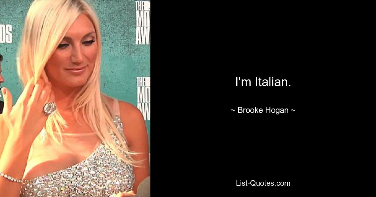 I'm Italian. — © Brooke Hogan