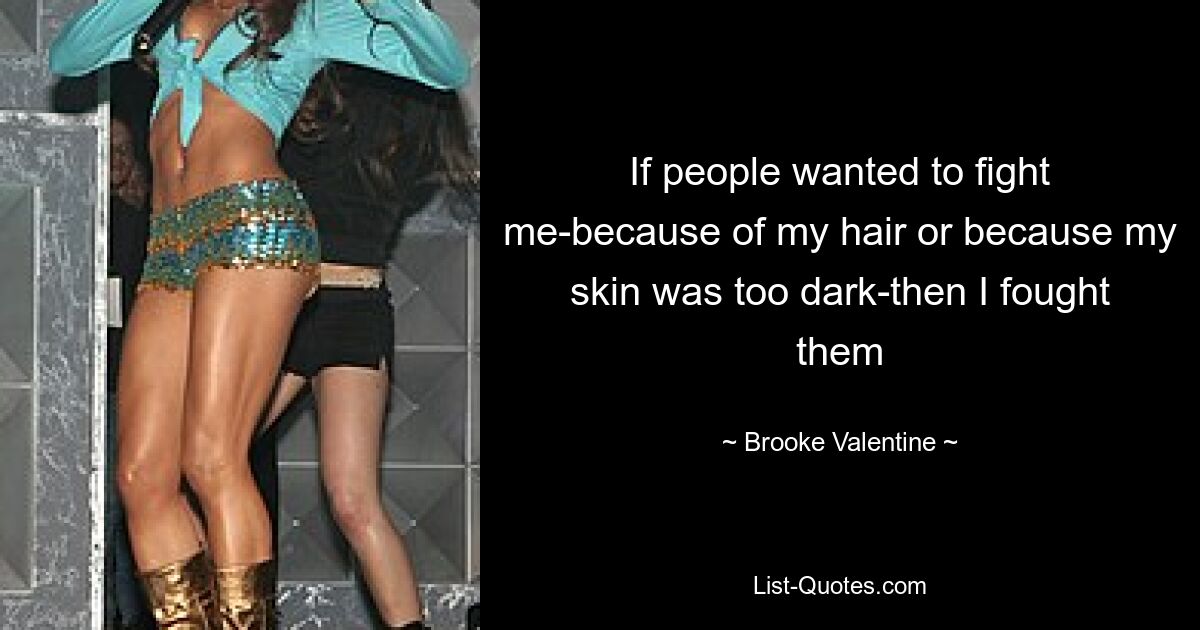 If people wanted to fight me-because of my hair or because my skin was too dark-then I fought them — © Brooke Valentine