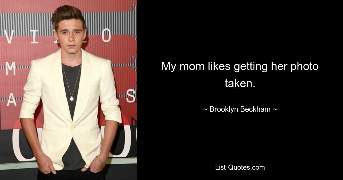 My mom likes getting her photo taken. — © Brooklyn Beckham