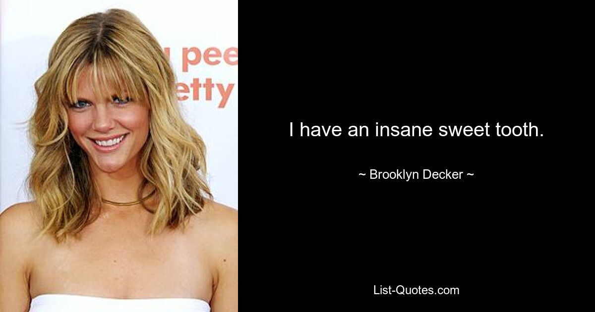 I have an insane sweet tooth. — © Brooklyn Decker