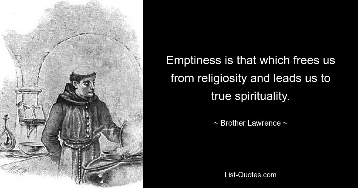 Пустота – это то, что освобождает нас от религиозности и ведет к истинной духовности. — © Брат Лоуренс