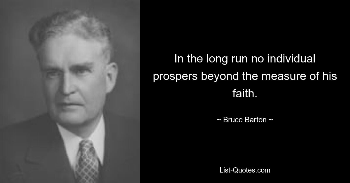 В конечном итоге ни один человек не преуспеет сверх меры своей веры. — © Брюс Бартон 