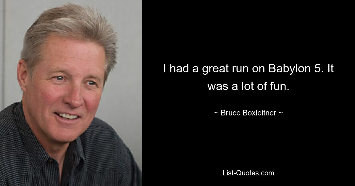 I had a great run on Babylon 5. It was a lot of fun. — © Bruce Boxleitner