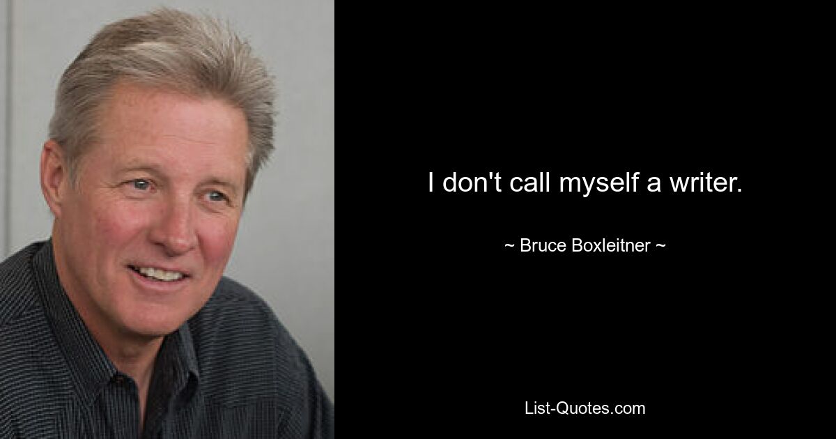 I don't call myself a writer. — © Bruce Boxleitner