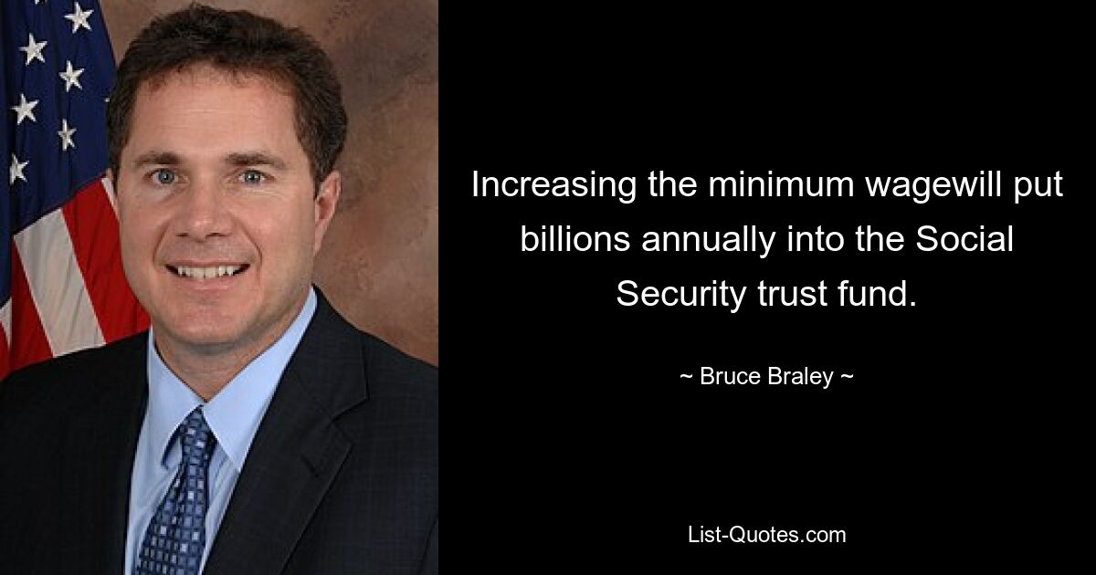 Increasing the minimum wagewill put billions annually into the Social Security trust fund. — © Bruce Braley